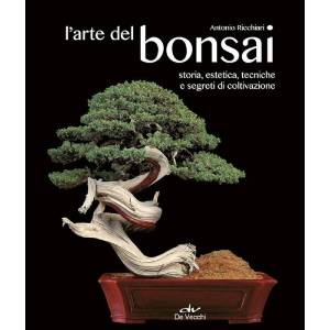L Arte del Bonsai - Storia, Estetica, Tecniche e Segreti di Coltivazione - di Antonio Ricchiari