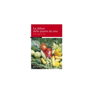 La difesa delle piante da orto. Sintomi, diagnosi e terapia. (Aldo Pollini)