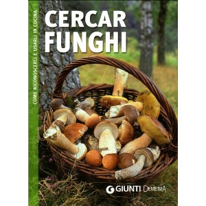 Cercar Funghi - Come riconoscerli e usarli in cucina - Giunti Demetra Editore