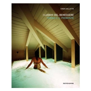 I luoghi del benessere. Torino e il Piemonte - di Cinzia Galletto - Mondadori Editore