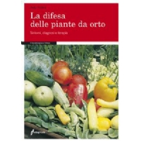 La difesa delle piante da orto. Sintomi, diagnosi e terapia. (Aldo Pollini)