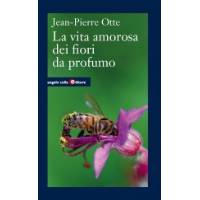 La Vita Amorosa dei Fiori da Profumo di Jean-Pierre Otte, Angelo Colla Editore