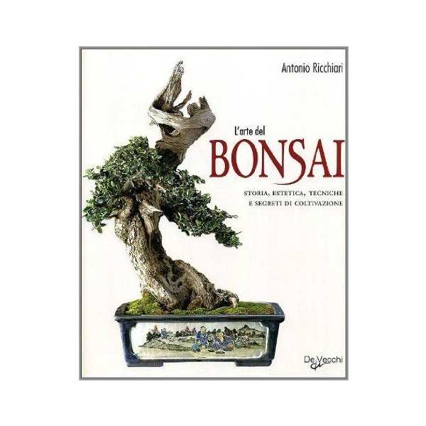 L'Arte del Bonsai - Storia, Estetica, Tecniche e Segreti di Coltivazione - Antonio Ricchiari